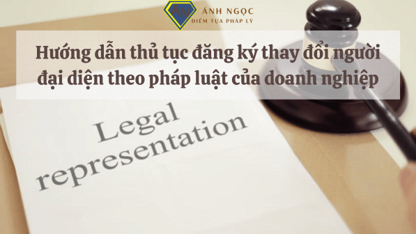 Thủ tục thay đổi người đại diện theo pháp luật của doanh nghiệp