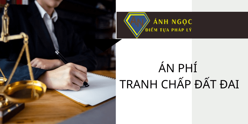 Án phí tranh chấp đất đai được quy định như thế nào?