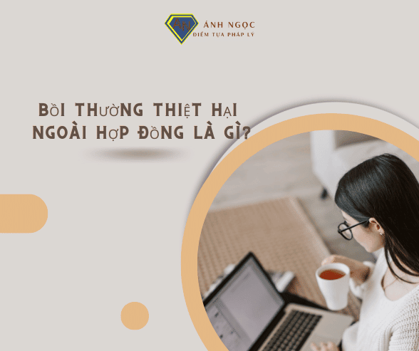 Bồi thường thiệt hại ngoài hợp đồng là gì