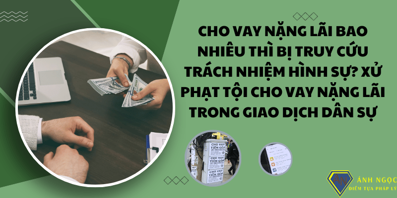 Cho vay nặng lãi bao nhiêu thì bị truy cứu trách nhiệm hình sự?