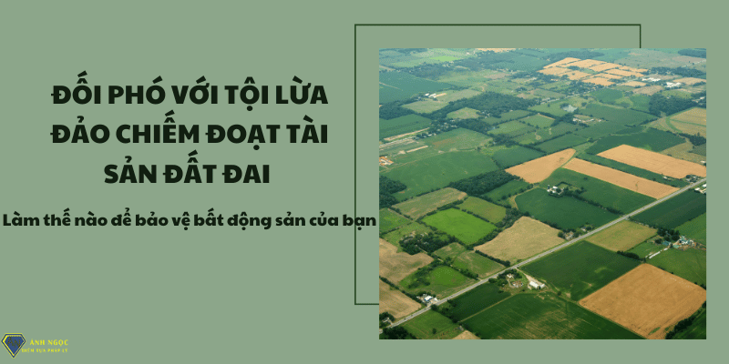 Đối phó tội lừa đảo chiếm đoạt tài sản đất đai để bảo vệ bất động sản