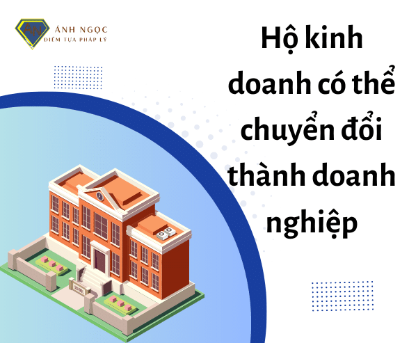 Hộ kinh doanh có thể chuyển đổi thành doanh nghiệp