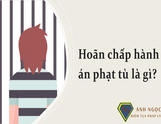 Hoãn chấp hành án phạt tù là gì