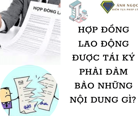 Hợp đồng lao động được tái ký phải đảm bảo những nội dung gì? 