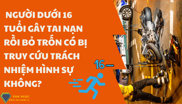 Người dưới 16 tuổi gây tai nạn rồi bỏ trốn có bị truy cứu trách nhiệm hình sự không