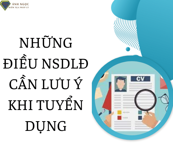 Những điều NSDLĐ cần lưu ý trong quán trình tuyển dụng lao động