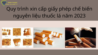 Quy trình xin cấp giấy phép chế biến nguyên liệu thuốc lá hiện hành