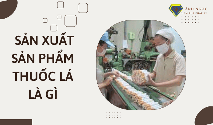 Sản xuất sản phẩm thuốc lá là gì