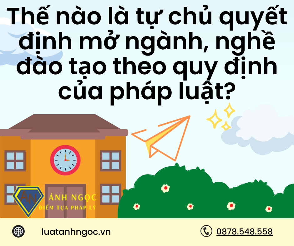 Thế nào là tự chủ quyết định mở ngành, nghề đào tạo theo quy định của pháp luật