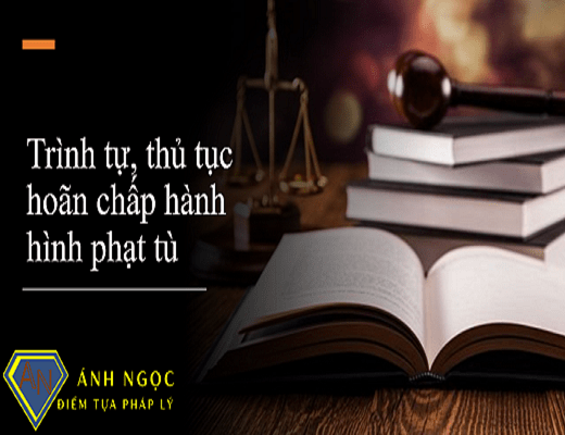 Trình tự, thủ tục hoãn chấp hành hình phạt tù