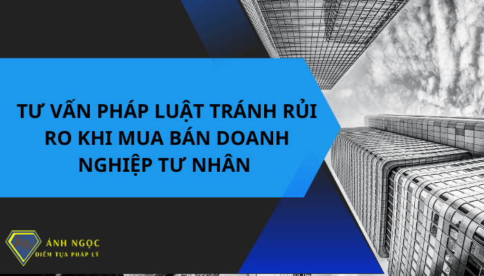 Tư vấn pháp luật tránh rủi ro khi bán doanh nghiệp tư nhân