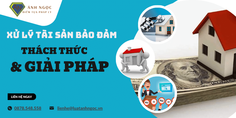 Xử lý tài sản bảo đảm: Thách thức và giải pháp