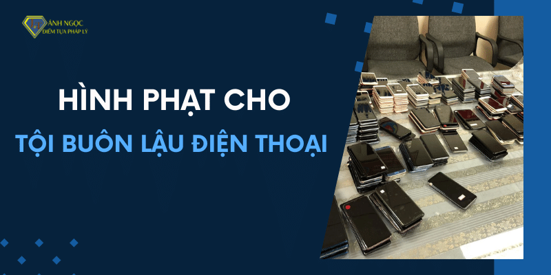 Hình phạt đối với tội buôn lậu điện thoại theo quy định pháp luật