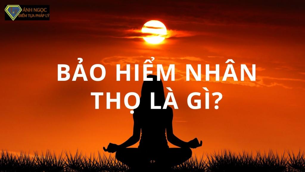 Tìm hiểu chung về bảo hiểm nhân thọ?