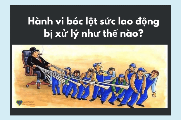 Hành vi bóc lột sức lao động bị xử lý như thế nào?