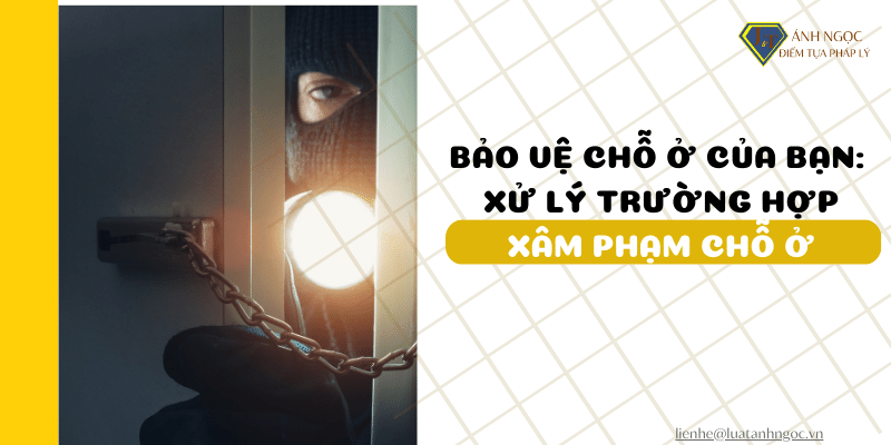 Bảo vệ chỗ ở của bạn: Xử lý trường hợp xâm phạm chỗ ở của người khác