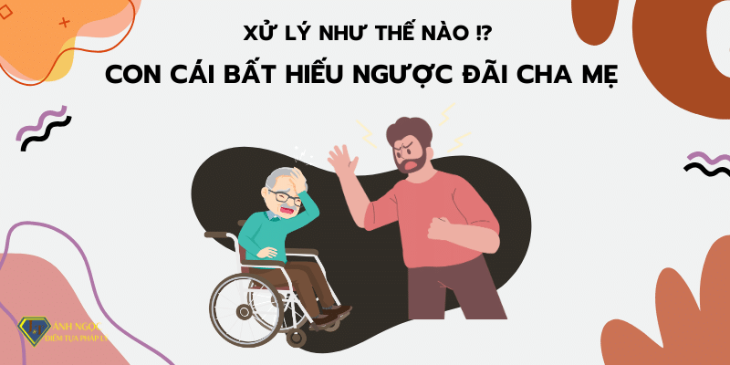 Con cái ngược đãi cha mẹ sẽ bị xử lý ra sao theo quy định pháp luật?