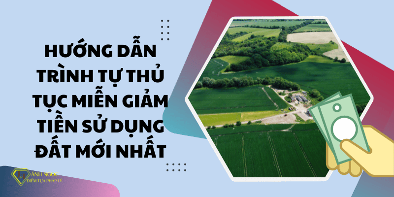 Hướng dẫn trình tự thủ tục miễn giảm tiền sử dụng đất mới nhất