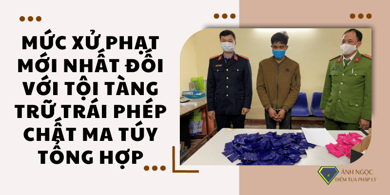 Mức phạt mới nhất đối với tội tàng trữ trái phép chất ma túy tổng hợp