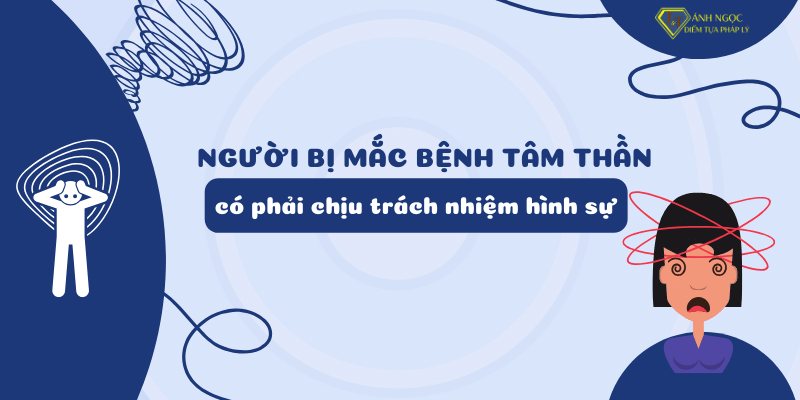 Người bị bệnh tâm thần phạm tội có phải chịu trách nhiệm hình sự?