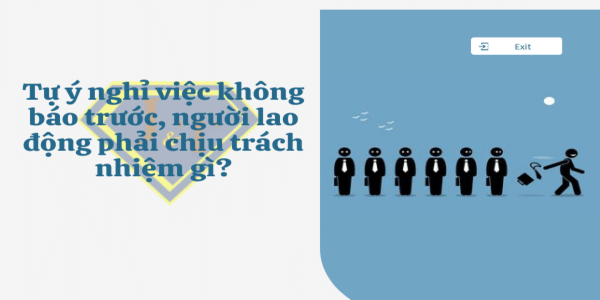 Tự ý nghỉ việc không báo trước có phải chịu trách nhiệm gì không?