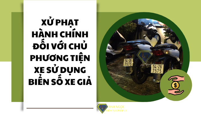 Xử phạt hành chính đối với chủ phương tiện xe sử dụng biển số xe giả