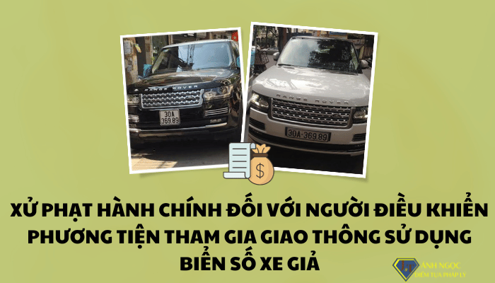 Xử phạt hành chính đối với người điều khiển phương tiện tham gia giao thông sử dụng biển số xe giả