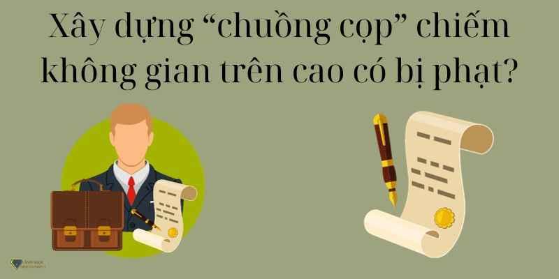 Xây dựng “chuồng cọp chung cư” trên cao bị xử phạt không?