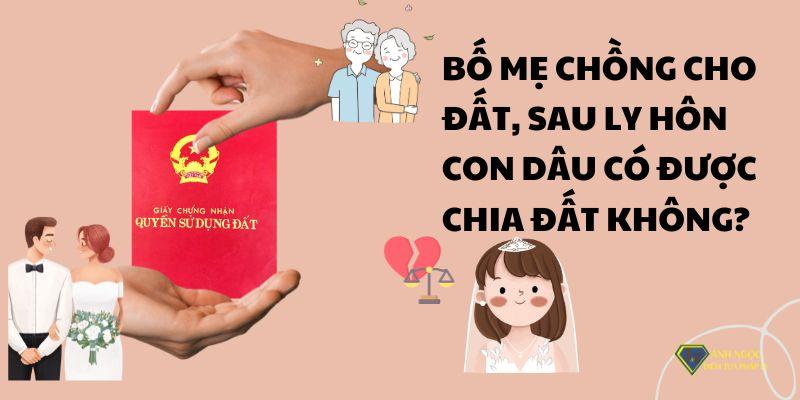 Bố mẹ chồng cho đất, sau ly hôn con dâu có được chia đất không