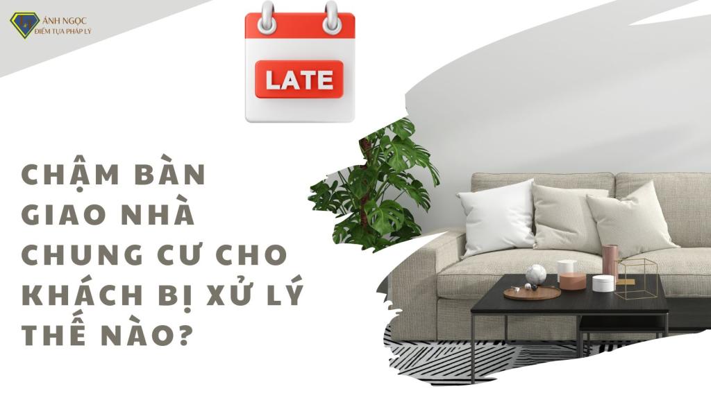 Chậm bàn giao nhà chung cư cho khách bị xử lý thế nào?