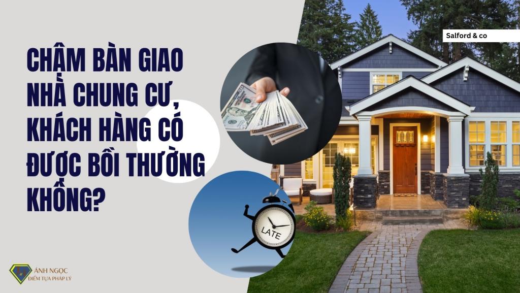 Chậm bàn giao nhà chung cư, khách hàng có được bồi thường không?