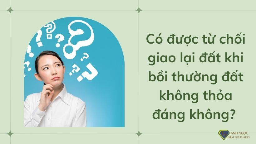 Có được từ chối giao lại đất khi bồi thường đất không thỏa đáng không?