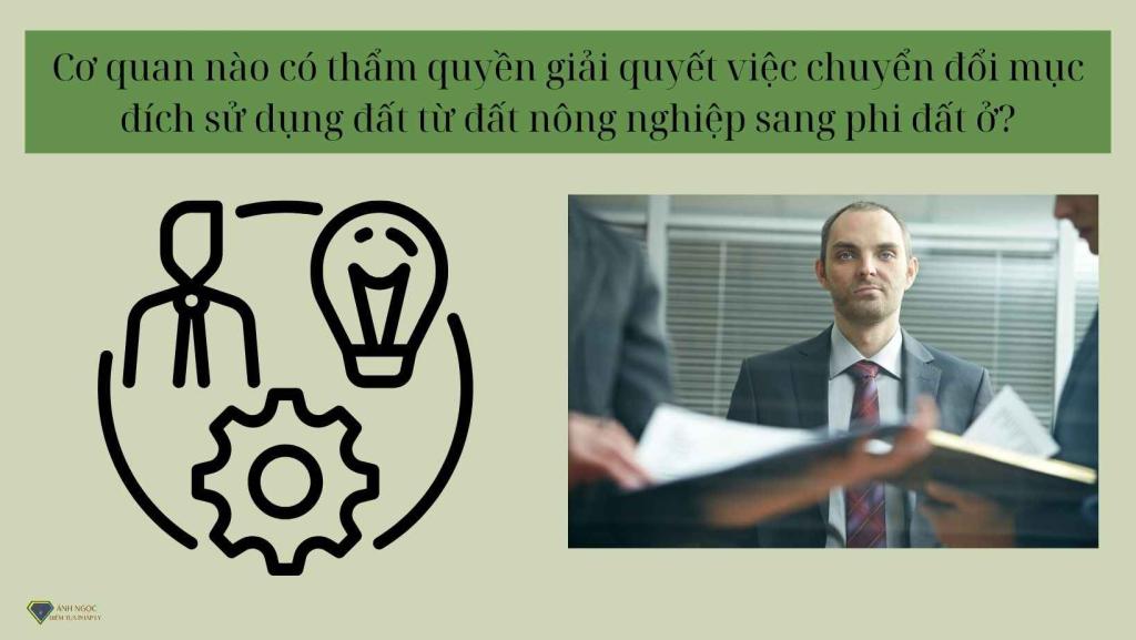 Cơ quan nào có thẩm quyền giải quyết việc chuyển đổi mục đích sử dụng đất từ đất nông nghiệp sang phi đất ở?