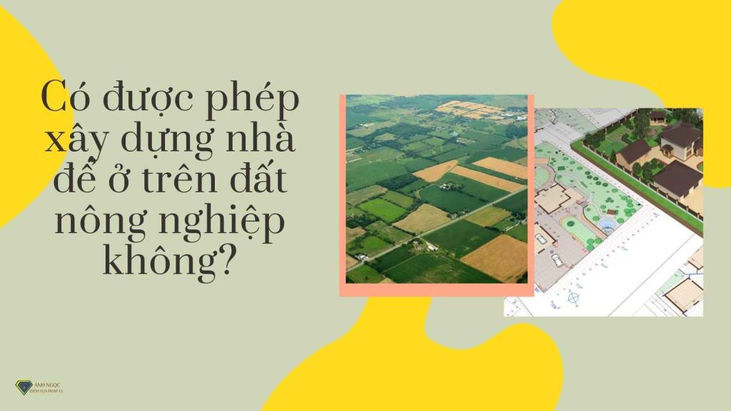 Có được phép xây dựng nhà để ở trên đất nông nghiệp không?