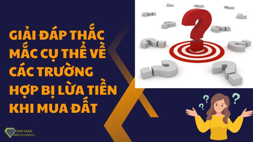 Giải đáp thắc mắc cụ thể về các trường hợp bị lừa tiền khi mua đất