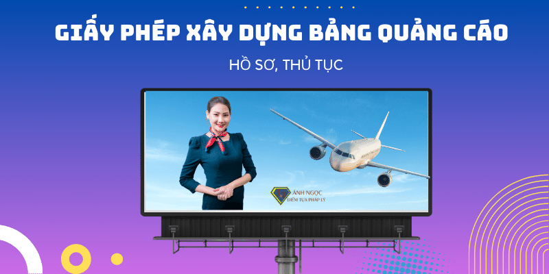 Hồ sơ, thủ tục xin cấp giấy phép xây dựng bảng quảng cáo mới nhất