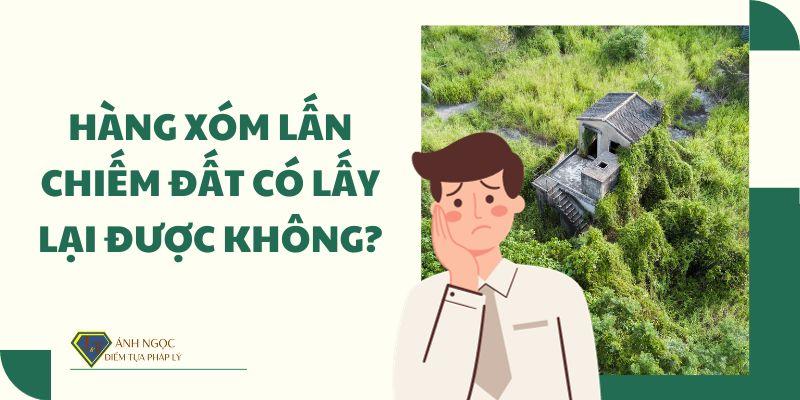 Hàng xóm lấn chiếm đất có lấy lại được không?