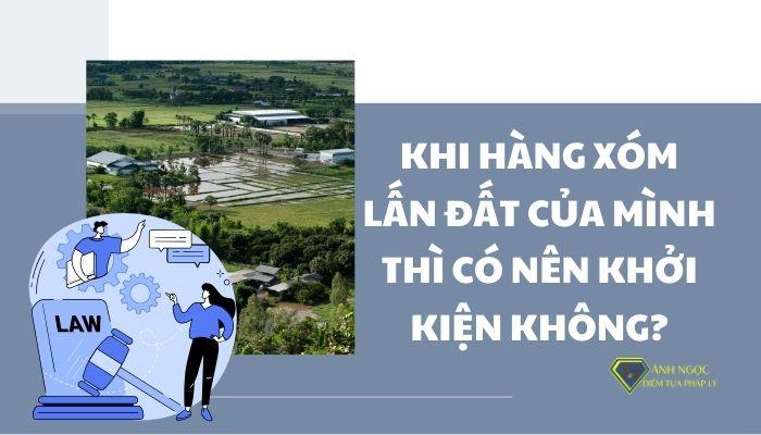 Khi hàng xóm lấn đất của mình thì có nên khởi kiện không