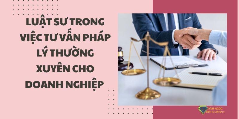 Luật sư trong việc tư vấn pháp lý thường xuyên cho doanh nghiệp