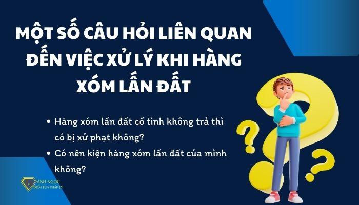 Một số câu hỏi liên quan đến việc xử lý khi hàng xóm lấn đất