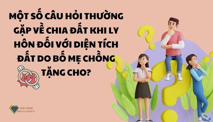 Một số câu hỏi thường gặp về chia đất khi ly hôn đối với diện tích đất do bố mẹ chồng tặng cho