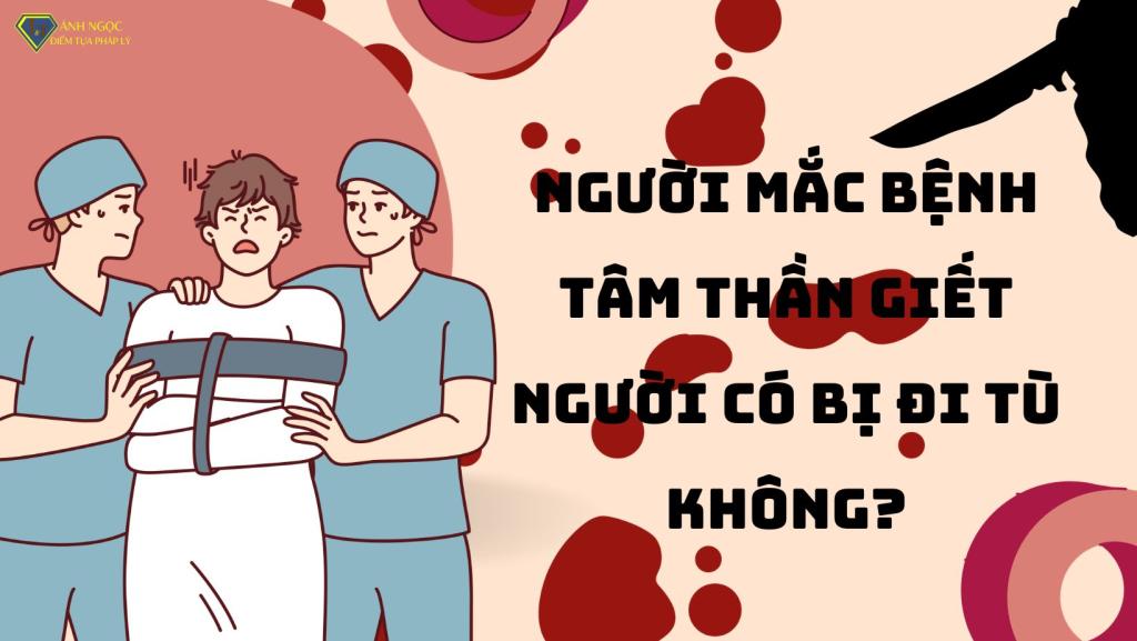 Người mắc bệnh tâm thần giết người có bị đi tù không?