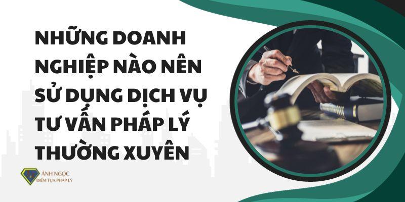 Những doanh nghiệp nào nên sử dụng dịch vụ tư vấn pháp lý thường xuyên
