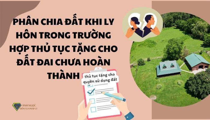 Phân chia đất khi ly hôn trong trường hợp thủ tục tặng cho đất đai chưa hoàn thành