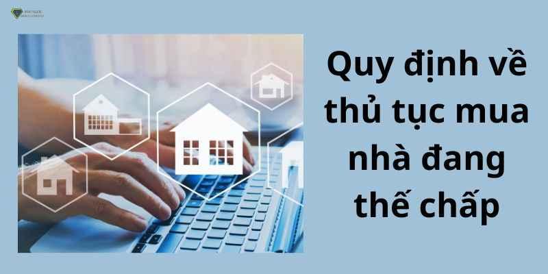 Quy định về thủ tục mua nhà đang thế chấp