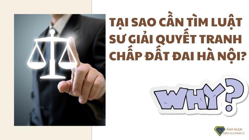 Tại sao cần tìm luật sư giải quyết tranh chấp đất đai Hà Nội?