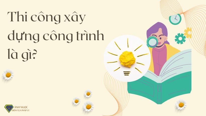 Thi công xây dựng công trình là gì