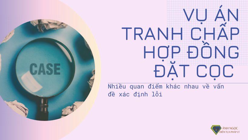 Vụ án tranh chấp hợp đồng đặt cọc: nhiều quan điểm khác nhau về vấn đề xác định lỗi