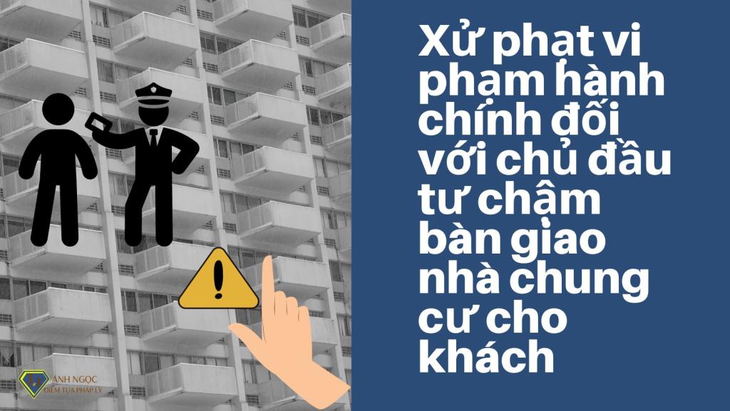 Xử phạt vi phạm hành chính đối với chủ đầu tư chậm bàn giao nhà chung cư cho khách