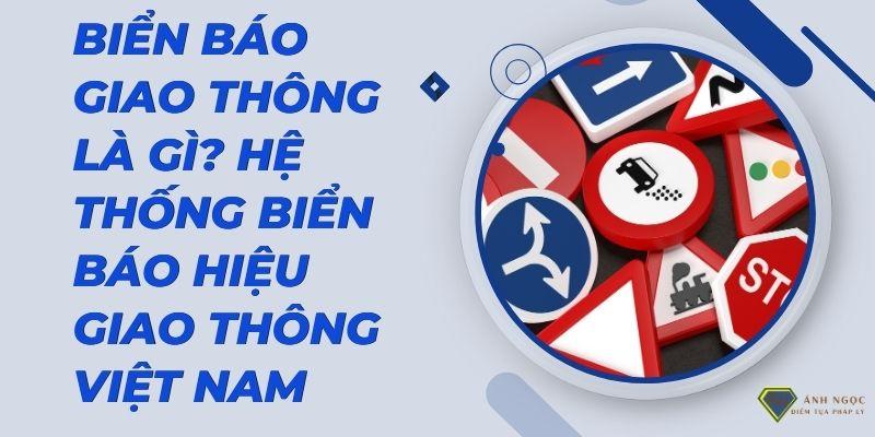 Biển báo giao thông là gì? Hệ thống biển báo hiệu giao thông Việt Nam